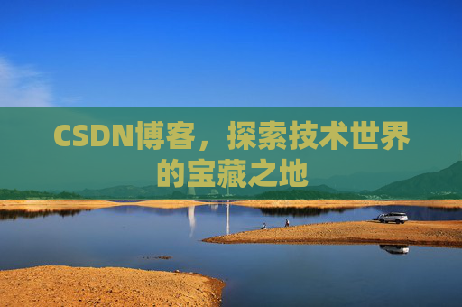 CSDN博客，探索技术世界的宝藏之地